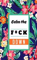 Calm the F*ck Down: An Irreverent Adult Coloring Book with Flowers Flamingo, Lions, Elephants, Owls, Horses, Dogs, Cats, and Many More