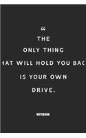 The only thing that will hold you back is your own drive