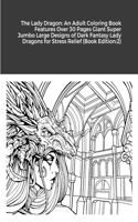 The Lady Dragon: An Adult Coloring Book Features Over 30 Pages Giant Super Jumbo Large Designs of Dark Fantasy Lady Dragons for Stress Relief (Book Edition:2)
