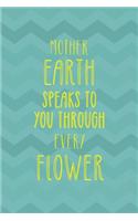 Mother Earth Speaks To You Through Every Flower