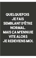 Quelquefois je Fais Semblant D'être Normal. Mais Ça M'ennuie Vite Alors Je Redeviens Moi: Carnet De Notes -120 Pages -6x9 pour écrire les habitudes Quotidiennes, Agenda, Cahier