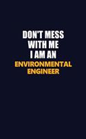 Don't Mess With Me Because I Am An environmental engineer: Career journal, notebook and writing journal for encouraging men, women and kids. A framework for building your career.