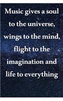 Music gives a soul to the universe, wings to the mind, flight to the imagination and life to everything: Lined Notebook / Journal Gift, 100 Pages, 6x9, Soft Cover, Matte Finish Inspirational Quotes Journal, Notebook, Diary, Composition Book