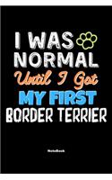 I Was Normal Until I Got My First Border Terrier Notebook - Border Terrier Dog Lover and Pet Owner: Lined Notebook / Journal Gift, 120 Pages, 6x9, Soft Cover, Matte Finish