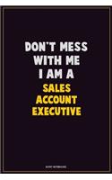 Don't Mess With Me, I Am A Sales Account Executive: Career Motivational Quotes 6x9 120 Pages Blank Lined Notebook Journal