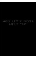 Nosey little fucker, aren't you?