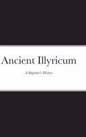 Ancient Illyricum: A Beginner's History