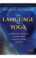 The Language of Yoga: Complete A-To-Y Guide to Asana Names, Sanskrit Terms, and Chants