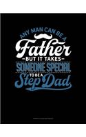 Any Man Can Be A Father But It Takes Someone Special To Be A Step Dad: Genkouyoushi Notebook