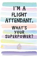I'm a Flight Attendant. What's Your Superpower?: Blank Lined Notebook Journal Gift for Stewardess, Cabin Crew, Air Host Friend, Coworker, Boss