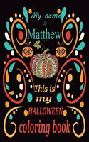 My name is Matthew This is my HALLOWEEN coloring book: Halloween coloring book for adult stress relivieng design. A motivational and inspirational gift to celebrate halloween. Halloween coloring book for