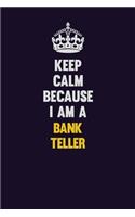 Keep Calm Because I Am A Bank Teller: Motivational and inspirational career blank lined gift notebook with matte finish