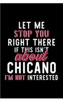 Let Me Stop You Right There If This Isn't About Chicano I'm Not Interested: Notebook for Chicano Lover - Great Christmas & Birthday Gift Idea for Chicano Fan - Chicano Journal - Chicano Fan Diary - 120 pages 6x9 inches