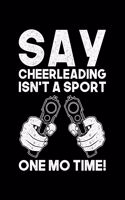 Say Cheerleading Isn't A Sport One Mo Time!: Lined A5 Notebook for Cheerleaders