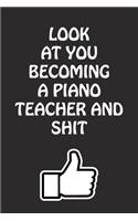 Look at You Becoming a Piano Teacher and Shit: Piano Teacher Graduation Gift for Him Her Best Friend Son Daughter College School University Celebrating Job