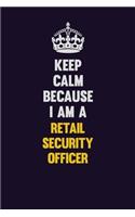 Keep Calm Because I Am A Retail Security Officer: Motivational and inspirational career blank lined gift notebook with matte finish