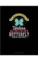 Always Be Yourself Unless You Can Be A Butterfly Then Be A Butterfly