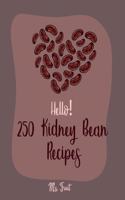 Hello! 250 Kidney Bean Recipes: Best Kidney Bean Cookbook Ever For Beginners [Book 1]