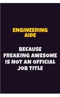 Engineering Aide, Because Freaking Awesome Is Not An Official Job Title