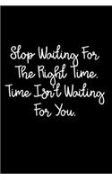 Stop Waiting For The Right Time. Time Isn't Waiting For You.: 105 Undated Pages: Paperback Journal