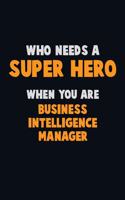 Who Need A SUPER HERO, When You Are Business Intelligence Manager: 6X9 Career Pride 120 pages Writing Notebooks
