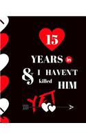 15 Year In and I Haven't Killed Him Yet: Appreciate Your Loved One For Sticking with you with this custom book 120 Pages ruled Notebook Gift.