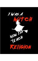 I Was A Witch Now I Teach Religion: Teacher Gift Inexpensive Gift Appreciation For That Special Teacher 120 Page Notebook None