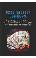 Using Tarot for Confidence: A Guided Journal to Help You Boost Your Confidence Using the Ancient Wisdom of Tarot Cards