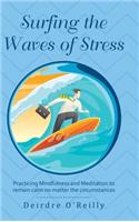 Surfing the Waves of Stress: Practicing Mindfulness and Meditation to Remain Calm No Matter the Circumstances