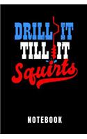 Drill It Till It Squirts Notebook