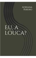 Eu, a louca?!
