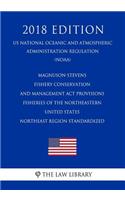 Magnuson-Stevens Fishery Conservation and Management ACT Provisions - Fisheries of the Northeastern United States - Northeast Region Standardized (Us National Oceanic and Atmospheric Administration Regulation) (Noaa) (2018 Edition)