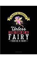 Always Be Yourself Unless You Can Be a Fairy Then Be a Fairy