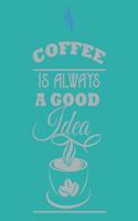 Coffee Is Always a Good Idea: 108 Page College Ruled Notebook 8x10: Teal & Gray Cover