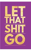 Let That Shit Go: Funny Motivational and Inspirational Gift Notebook Stylish Lined Journal Pink Gold