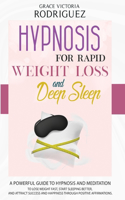 Hypnosis for Rapid Weight Loss and Deep Sleep: A Powerful Guide to Hypnosis and Meditation to Lose Weight Fast, Start Sleeping Better, and Attract Success and Happiness through Positive Affirmati