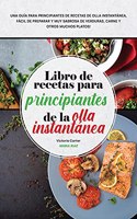 Libro de recetas para principiantes de la olla instantánea: Una guía para principiantes de recetas de olla instantánea, fácil de preparar y muy sabrosa de verduras, carne y otros muchos platos! (Instant Pot S