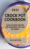 Crock Pot Cookbook 2021: Slow Cooker Recipes for Beginners for Any Occasion