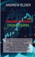Trading Options Crash Course: The First Investors Guide to Know the Secrets of Options for Beginners. Learn Trading Options Crash Course and Acquire the Right Mindset for Investi