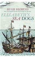 Elizabeth's Sea Dogs: How the English Became the Scourge of the Seas