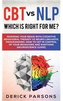 CBT vs NLP: Which is right for me?: Rewiring Your Brain with Cognitive Behavioral Therapy vs Neuro-linguistic Programming. How to Get in Control of Your Behavio