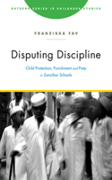 Disputing Discipline: Child Protection, Punishment, and Piety in Zanzibar Schools(Rutgers Series in Childhood Studies)