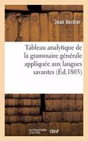 Tableau Analytique de la Grammaire Générale Appliquée Aux Langues Savantes: Dans Lequel on Démontre Les Effets Et Les Usages Et La Nécessité de la Simplifier, de la Compléter