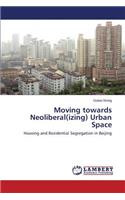 Moving towards Neoliberal(izing) Urban Space