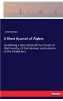 A Short Account of Algiers: Containing a description of the climate of that country, of the manners and customs of the inhabitants(English)