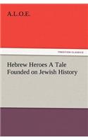 Hebrew Heroes A Tale Founded on Jewish History