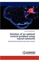 Solution of an optimal control problem using neural networks