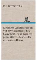 Liedekens van Bontekoe en vijf novellen Blaauw bes, blauw bes!-'T is maar een pennelikker!-Marie-De ezelinnen-Hanna