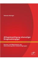 Alltagsbewältigung ehemaliger Drogenabhängiger: Grenzen und Möglichkeiten der Unterstützung durch Selbsthilfegruppen(German)
