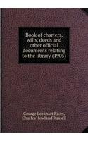 Book of charters, wills, deeds and other official documents relating to the library (1905): (English)